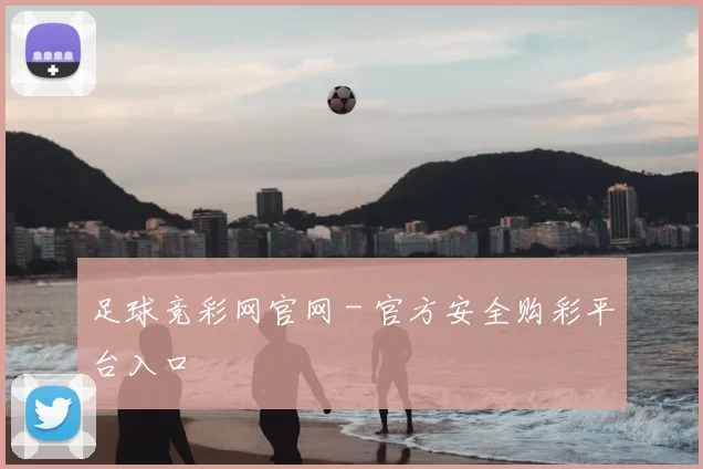 足球竞彩网官网 - 官方安全购彩平台入口